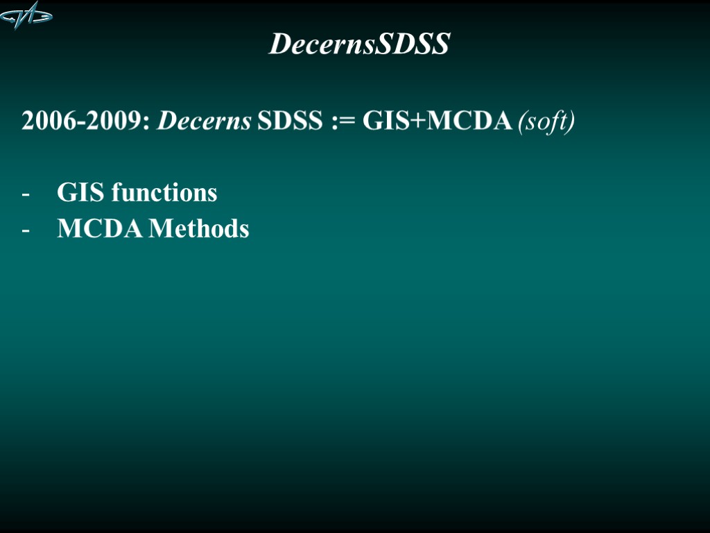 DecernsSDSS 2006-2009: Decerns SDSS := GIS+MCDA (soft) GIS functions MCDA Methods
